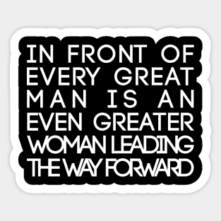 In Front of Every Great Man Is An Even Greater Woman Leading The Way Forward Feminist Text Slogan Sticker